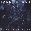 Fall Out Boy/Believers Never Die - Greatest Hits